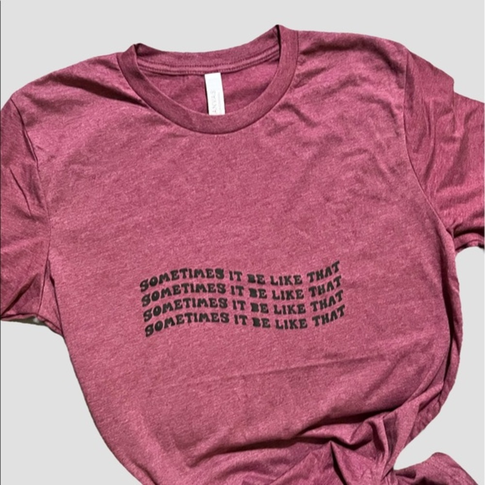 Sometimes it be like that T-Shirt